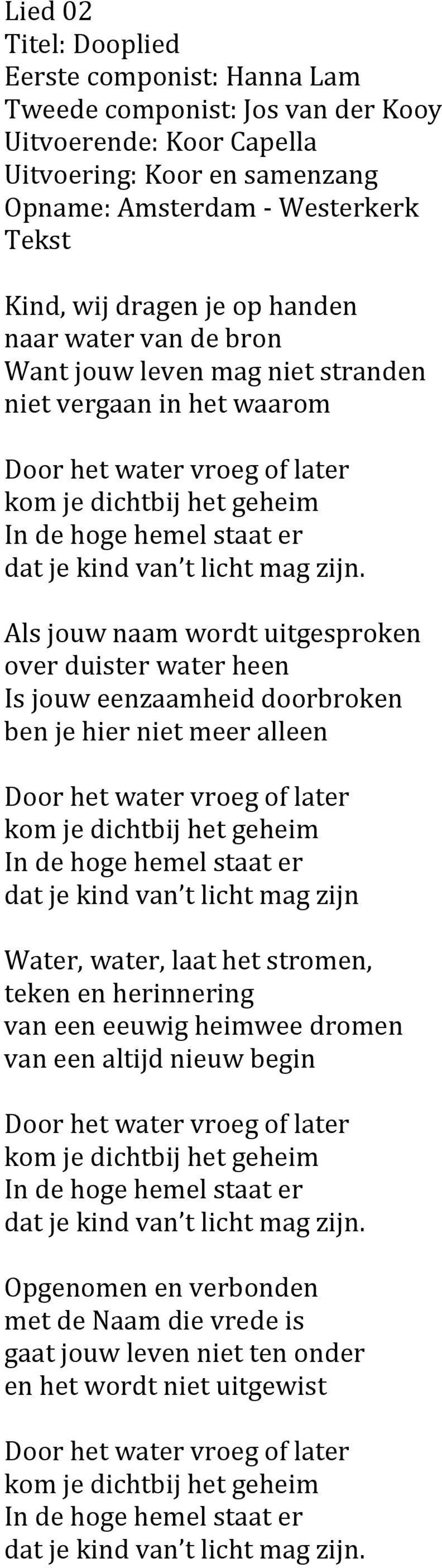 Als jouw naam wordt uitgesproken over duister water heen Is jouw eenzaamheid doorbroken ben je hier niet meer alleen Door het water vroeg of later kom je dichtbij het geheim In de hoge hemel staat er