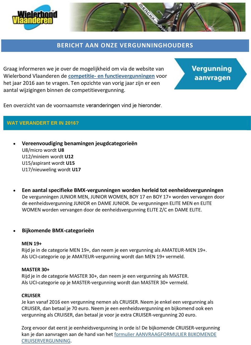 Vereenvoudiging benamingen jeugdcategorieën U8/micro wordt U8 U12/miniem wordt U12 U15/aspirant wordt U15 U17/nieuweling wordt U17 Een aantal specifieke BMX-vergunningen worden herleid tot