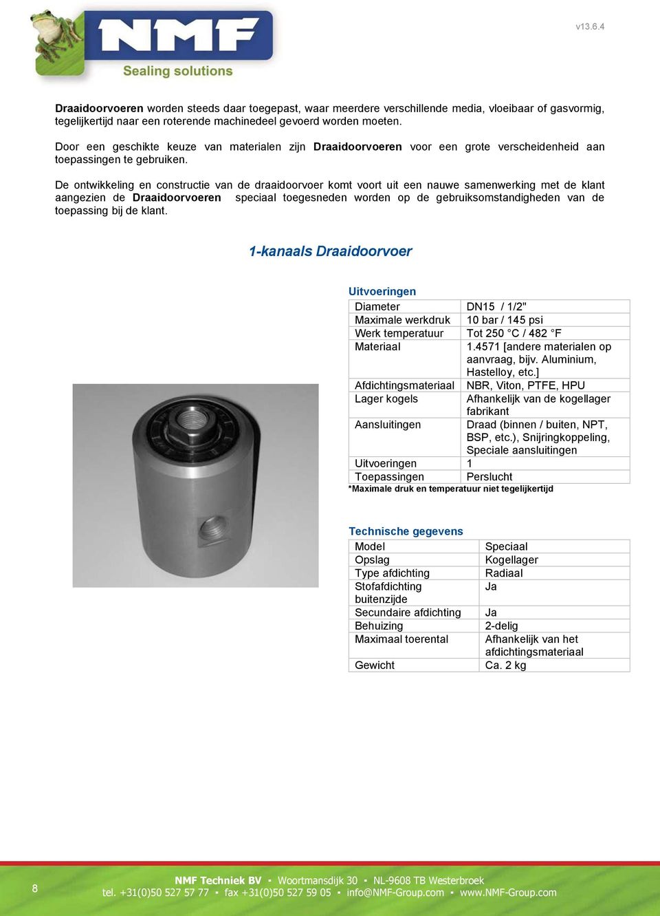 De ontwikkeling en constructie van de draaidoorvoer komt voort uit een nauwe samenwerking met de klant aangezien de Draaidoorvoeren speciaal toegesneden worden op de gebruiksomstandigheden van de