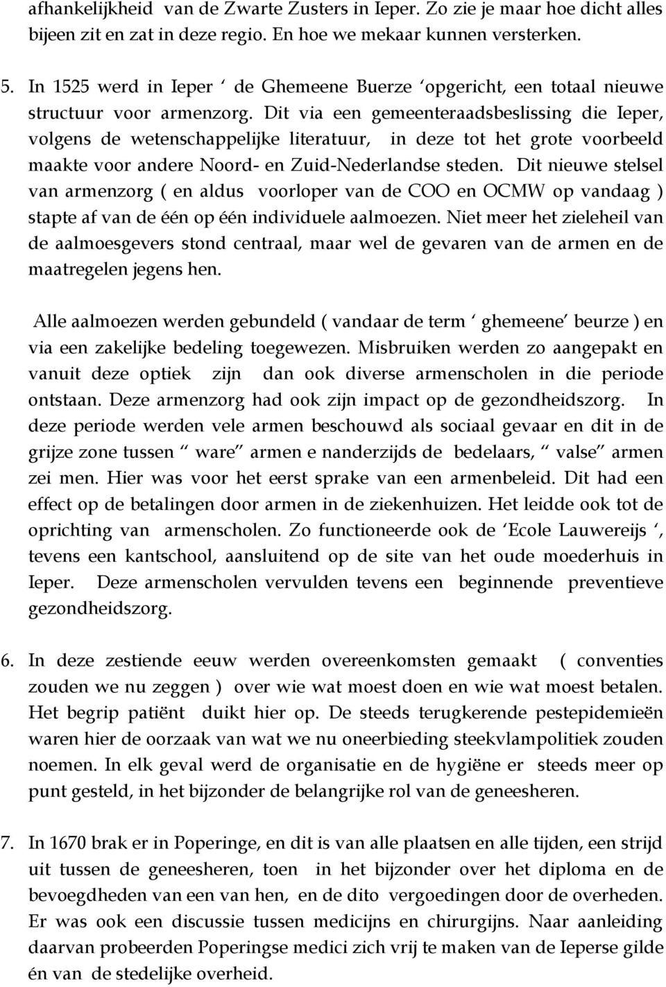 Dit via een gemeenteraadsbeslissing die Ieper, volgens de wetenschappelijke literatuur, in deze tot het grote voorbeeld maakte voor andere Noord- en Zuid-Nederlandse steden.