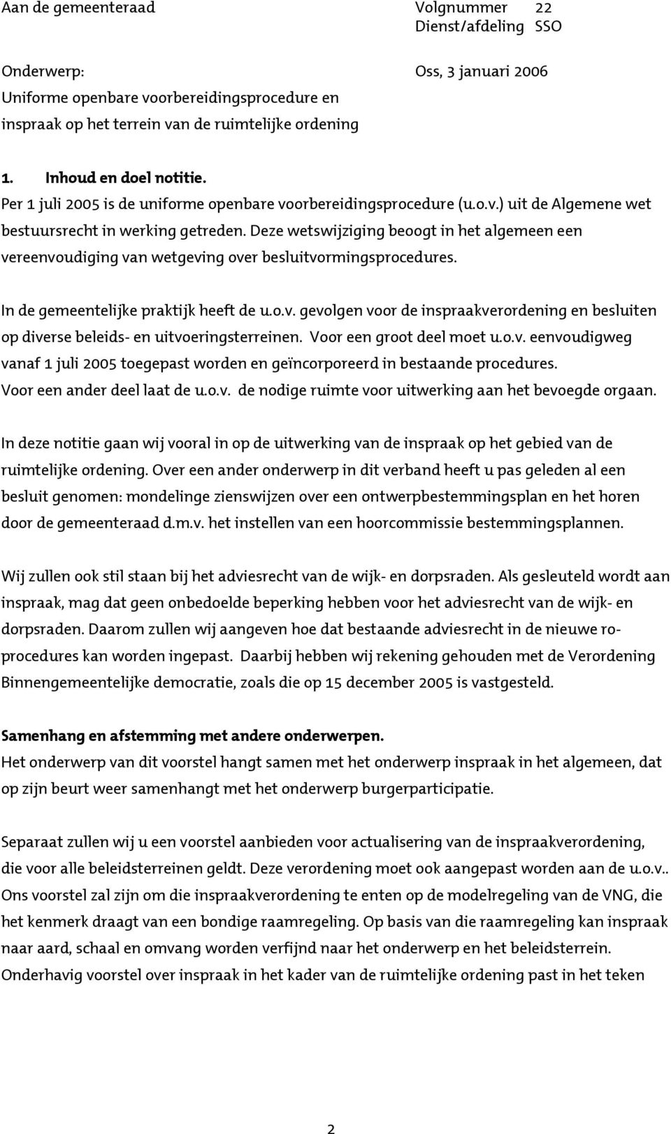 Deze wetswijziging beoogt in het algemeen een vereenvoudiging van wetgeving over besluitvormingsprocedures. In de gemeentelijke praktijk heeft de u.o.v. gevolgen voor de inspraakverordening en besluiten op diverse beleids- en uitvoeringsterreinen.