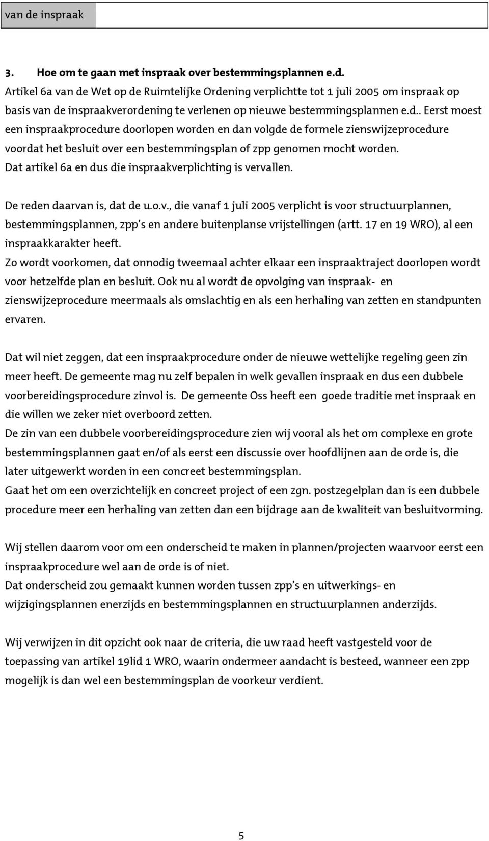 Dat artikel 6a en dus die inspraakverplichting is vervallen. De reden daarvan is, dat de u.o.v., die vanaf 1 juli 2005 verplicht is voor structuurplannen, bestemmingsplannen, zpp s en andere buitenplanse vrijstellingen (artt.