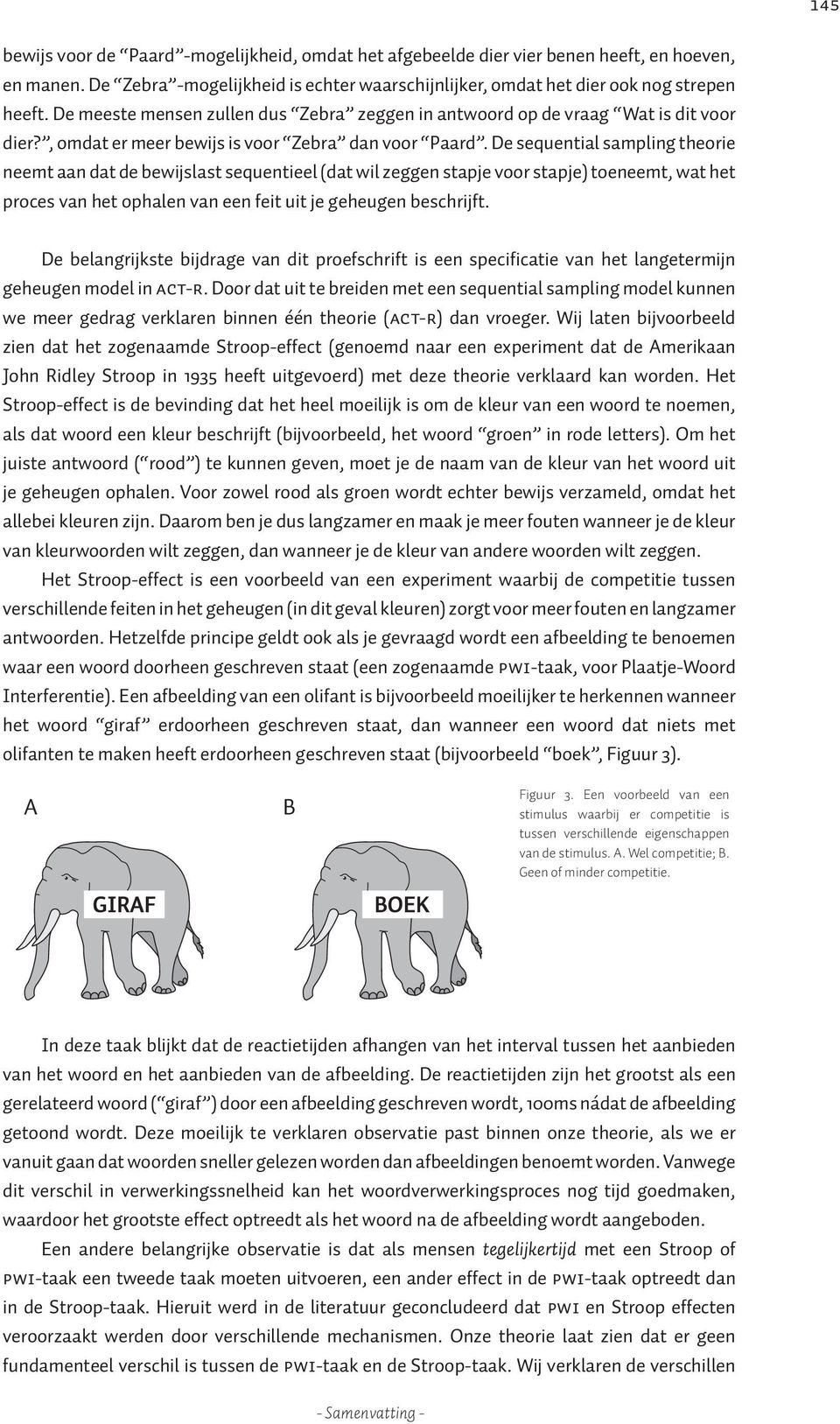 De sequential sampling theorie neemt aan dat de bewijslast sequentieel (dat wil zeggen stapje voor stapje) toeneemt, wat het proces van het ophalen van een feit uit je geheugen beschrijft.