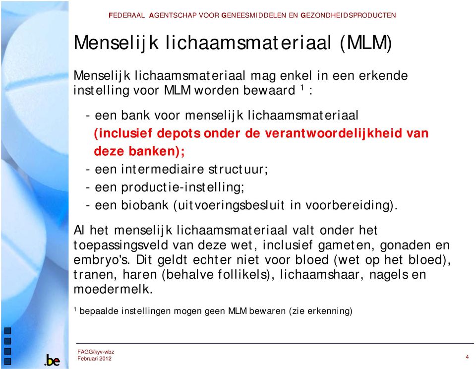 (uitvoeringsbesluit in voorbereiding). Al het menselijk lichaamsmateriaal valt onder het toepassingsveld van deze wet, inclusief gameten, gonaden en embryo's.