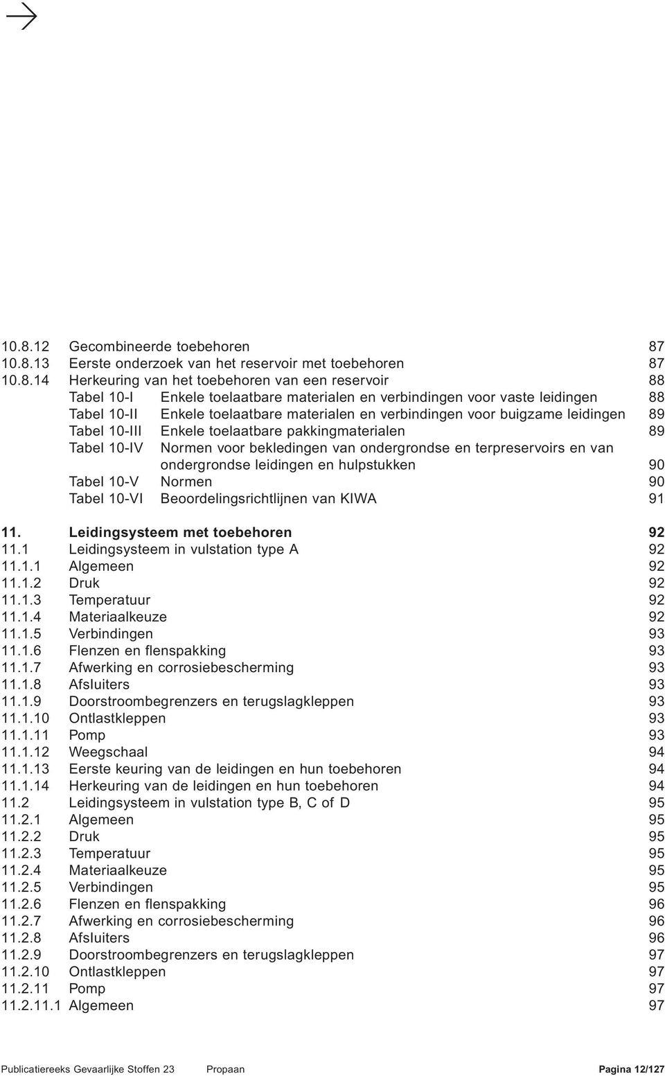 bekledingen van ondergrondse en terpreservoirs en van ondergrondse leidingen en hulpstukken 90 Tabel 10-V Normen 90 Tabel 10-VI Beoordelingsrichtlijnen van KIWA 91 11.