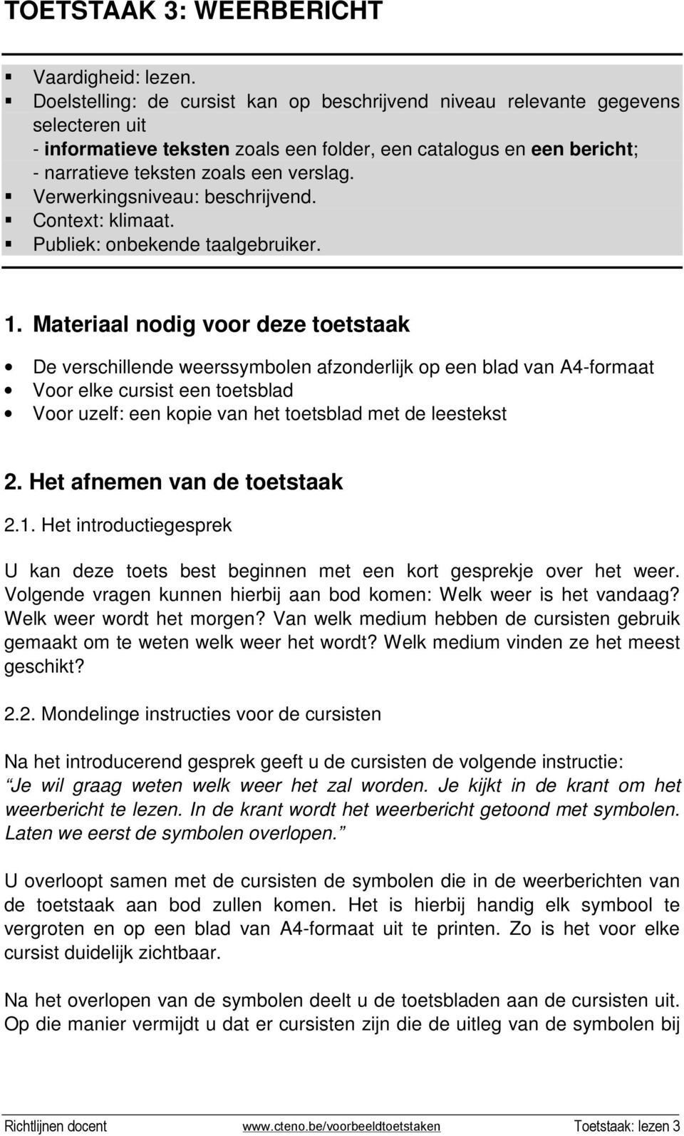 Verwerkingsniveau: beschrijvend. Context: klimaat. Publiek: onbekende taalgebruiker. 1.