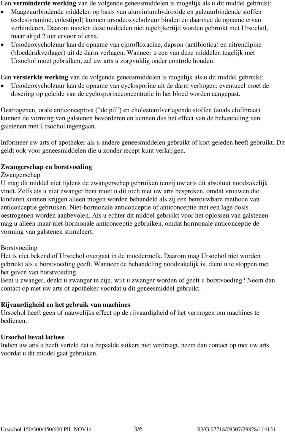 Ursodeoxycholzuur kan de opname van ciprofloxacine, dapson (antibiotica) en nitrendipine (bloeddrukverlager) uit de darm verlagen.