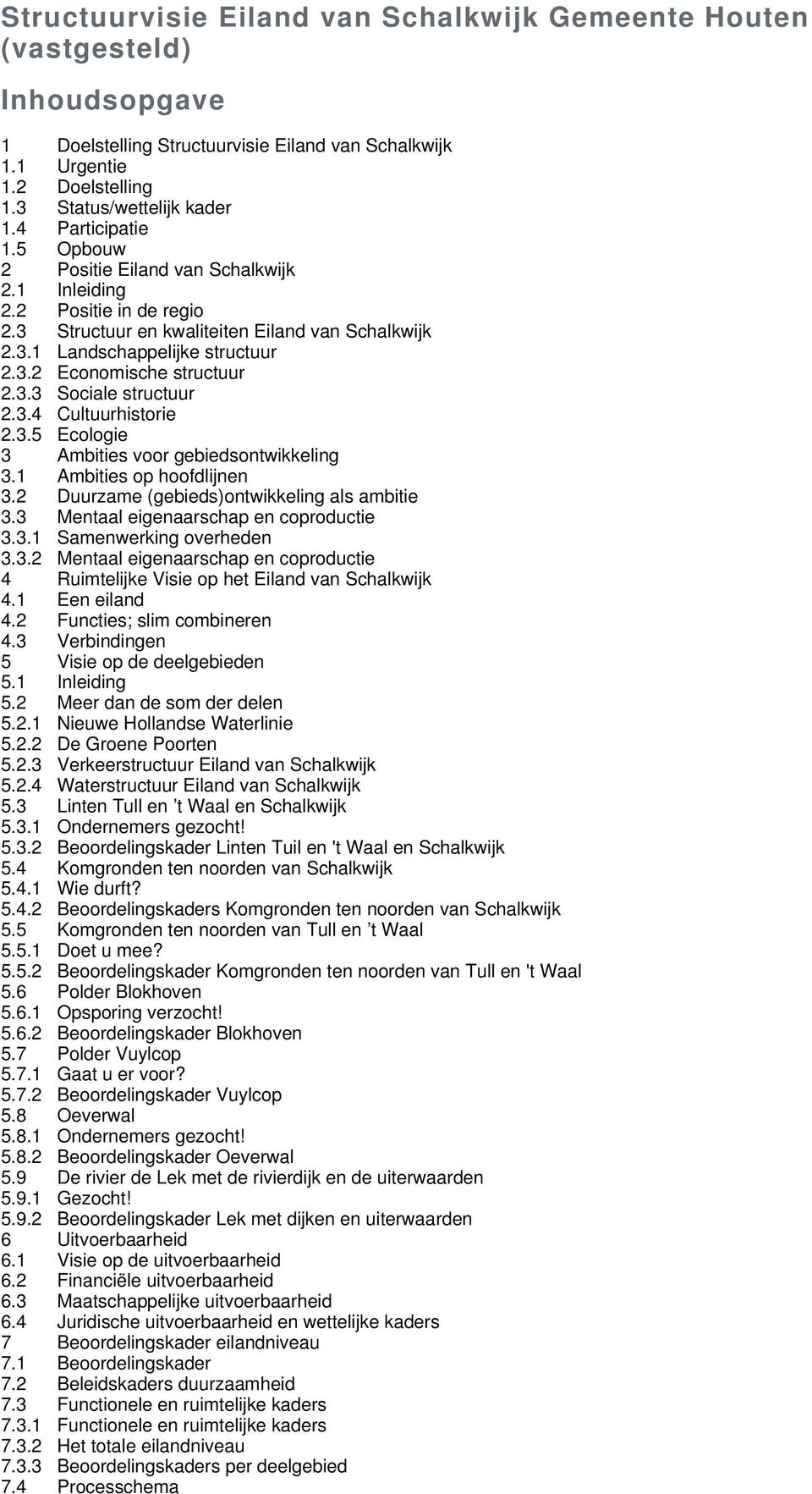 3.3 Sociale structuur 2.3.4 Cultuurhistorie 2.3.5 Ecologie 3 Ambities voor gebiedsontwikkeling 3.1 Ambities op hoofdlijnen 3.2 Duurzame (gebieds)ontwikkeling als ambitie 3.