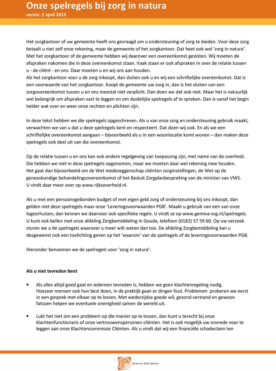 Met het zorgkantoor of de gemeente hebben wij daarover een overeenkomst gesloten. Wij moeten de afspraken nakomen die in deze overeenkomst staan.