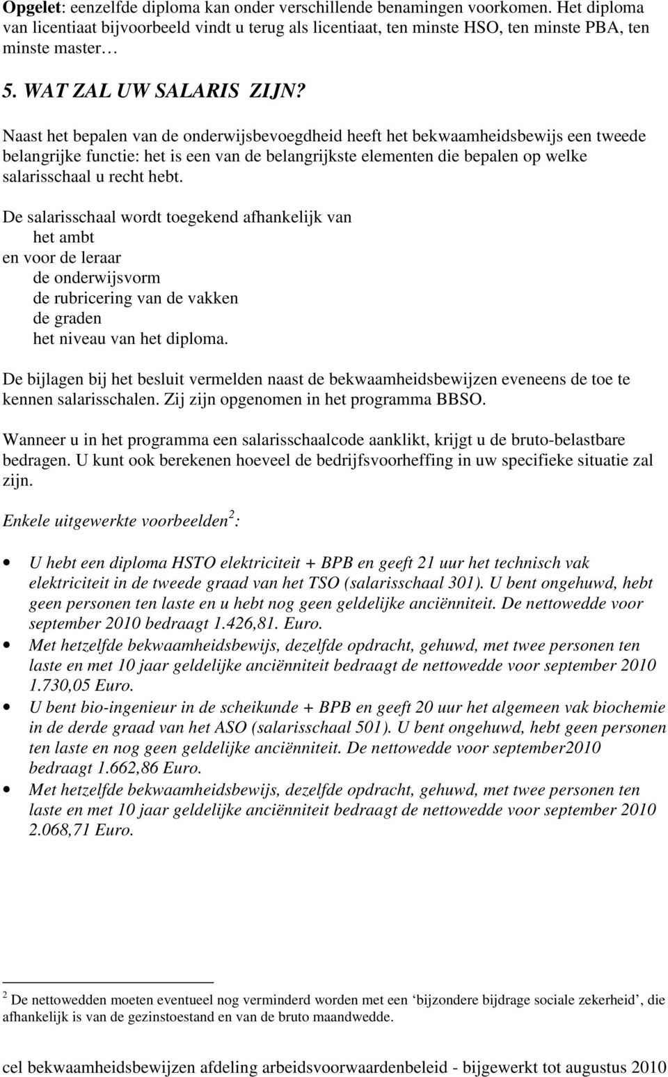 Naast het bepalen van de onderwijsbevoegdheid heeft het bekwaamheidsbewijs een tweede belangrijke functie: het is een van de belangrijkste elementen die bepalen op welke salarisschaal u recht hebt.