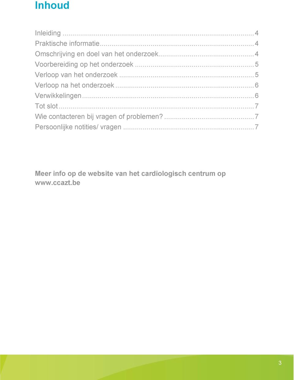 .. 5 Verloop na het onderzoek... 6 Verwikkelingen... 6 Tot slot.