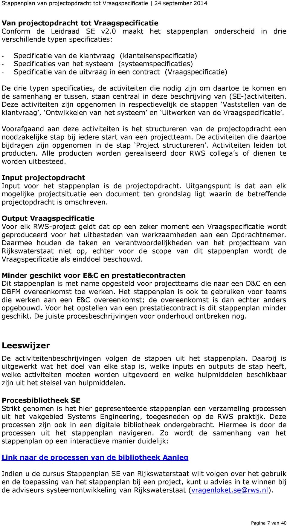 Specificatie van de uitvraag in een contract (Vraagspecificatie) De drie typen specificaties, de activiteiten die nodig zijn om daartoe te komen en de samenhang er tussen, staan centraal in deze