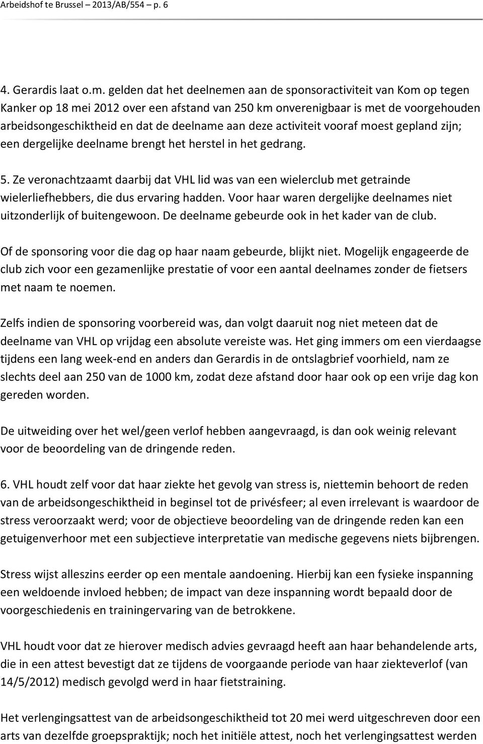 deze activiteit vooraf moest gepland zijn; een dergelijke deelname brengt het herstel in het gedrang. 5.