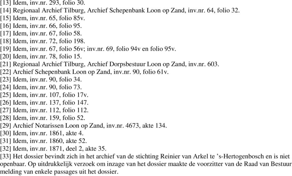 [21] Regionaal Archief Tilburg, Archief Dorpsbestuur Loon op Zand, inv.nr. 603. [22] Archief Schepenbank Loon op Zand, inv.nr. 90, folio 61v. [23] Idem, inv.nr. 90, folio 34. [24] Idem, inv.nr. 90, folio 73.