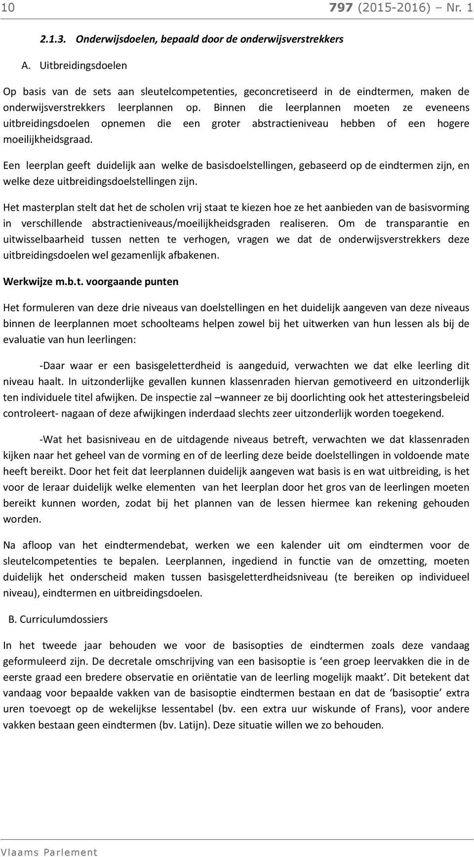 Binnen die leerplannen moeten ze eveneens uitbreidingsdoelen opnemen die een groter abstractieniveau hebben of een hogere moeilijkheidsgraad.