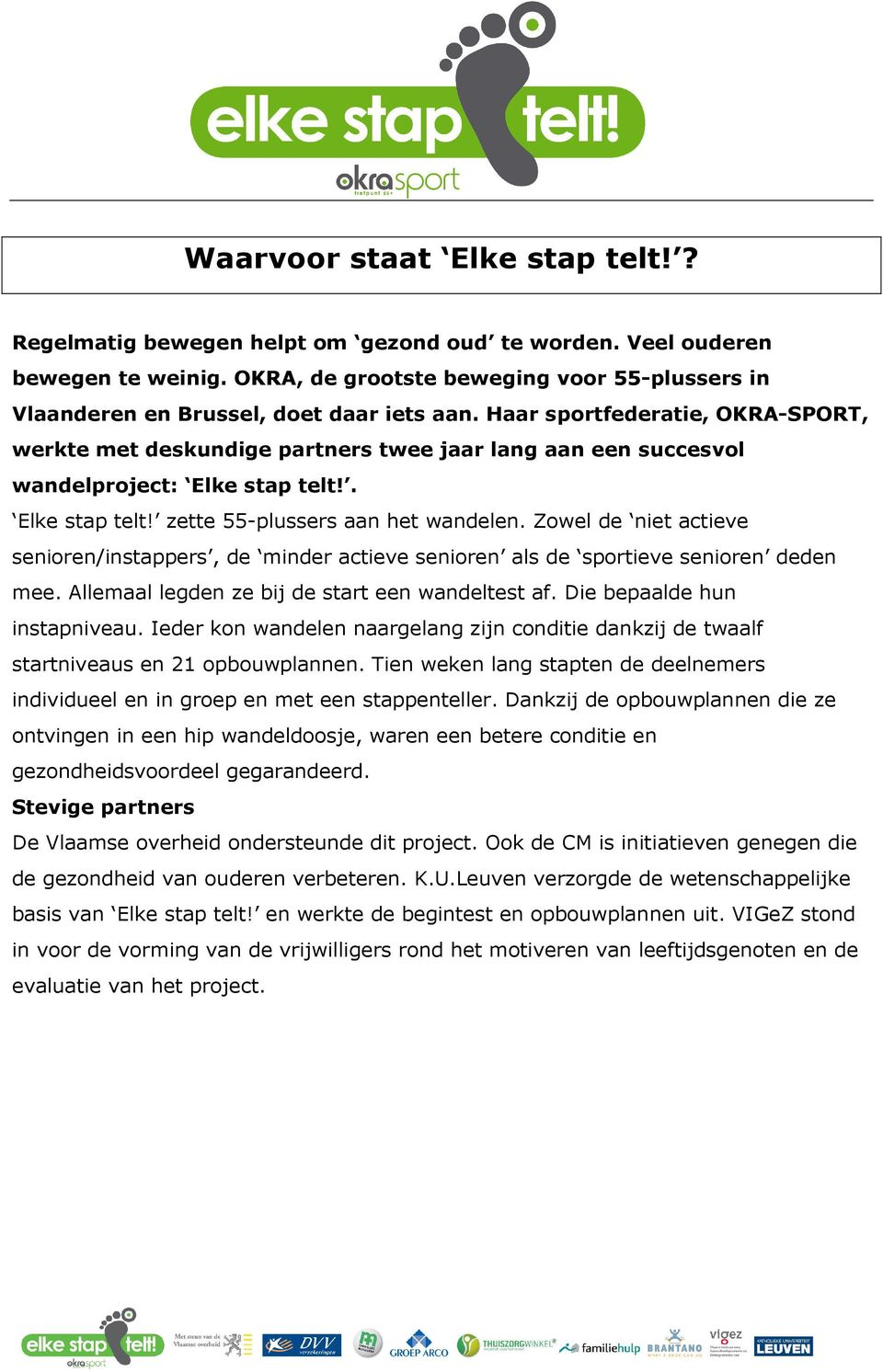 Haar sportfederatie, OKRA-SPORT, werkte met deskundige partners twee jaar lang aan een succesvol wandelproject: Elke stap telt!. Elke stap telt! zette 55-plussers aan het wandelen.