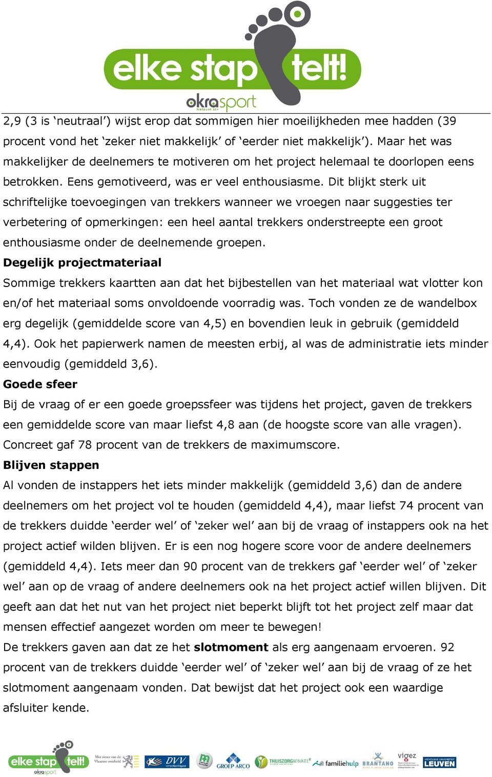 Dit blijkt sterk uit schriftelijke toevoegingen van trekkers wanneer we vroegen naar suggesties ter verbetering of opmerkingen: een heel aantal trekkers onderstreepte een groot enthousiasme onder de