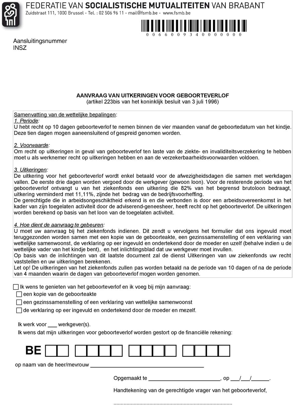 Voorwaarde: Om recht op uitkeringen in geval van geboorteverlof ten laste van de ziekte- en invaliditeitsverzekering te hebben moet u als werknemer recht op uitkeringen hebben en aan de