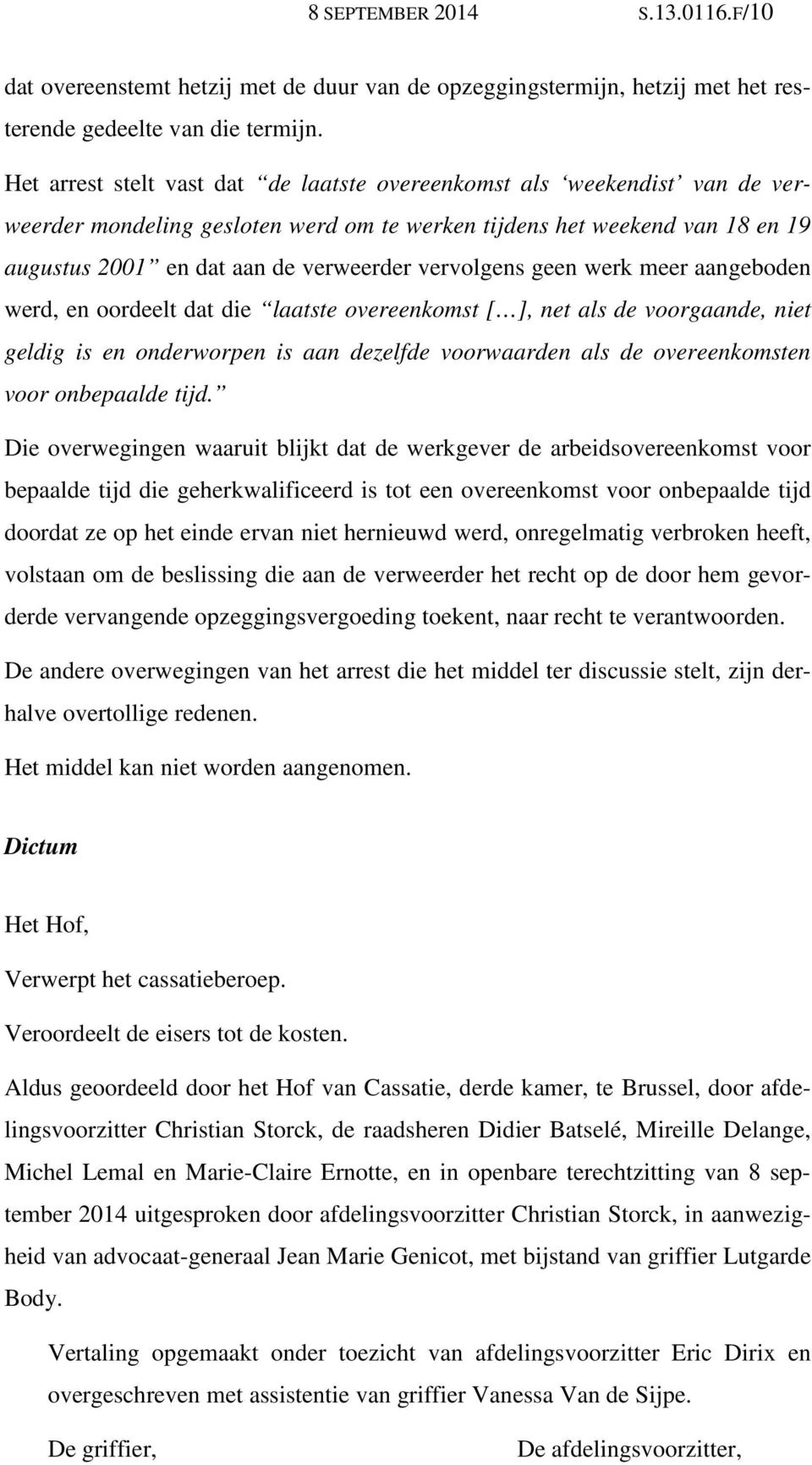 vervolgens geen werk meer aangeboden werd, en oordeelt dat die laatste overeenkomst [ ], net als de voorgaande, niet geldig is en onderworpen is aan dezelfde voorwaarden als de overeenkomsten voor