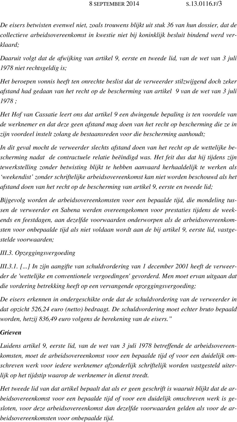 volgt dat de afwijking van artikel 9, eerste en tweede lid, van de wet van 3 juli 1978 niet rechtsgeldig is; Het beroepen vonnis heeft ten onrechte beslist dat de verweerder stilzwijgend doch zeker