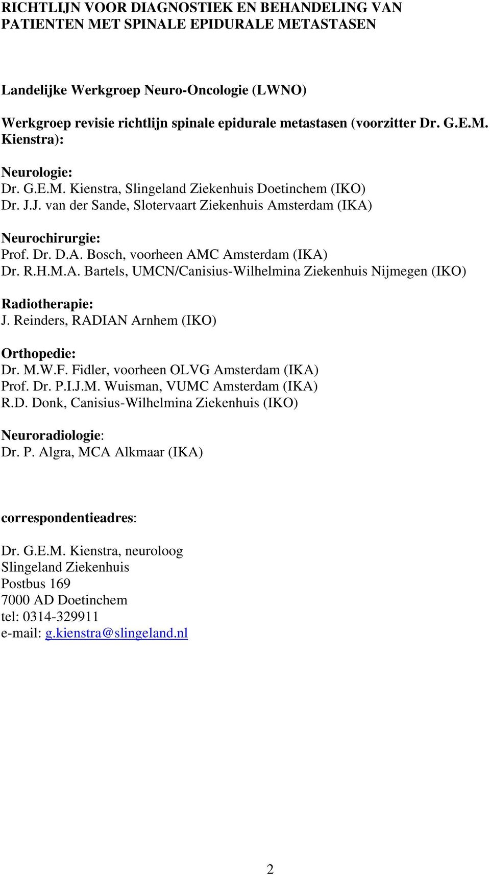 R.H.M.A. Bartels, UMCN/Canisius-Wilhelmina Ziekenhuis Nijmegen (IKO) Radiotherapie: J. Reinders, RADIAN Arnhem (IKO) Orthopedie: Dr. M.W.F. Fidler, voorheen OLVG Amsterdam (IKA) Prof. Dr. P.I.J.M. Wuisman, VUMC Amsterdam (IKA) R.