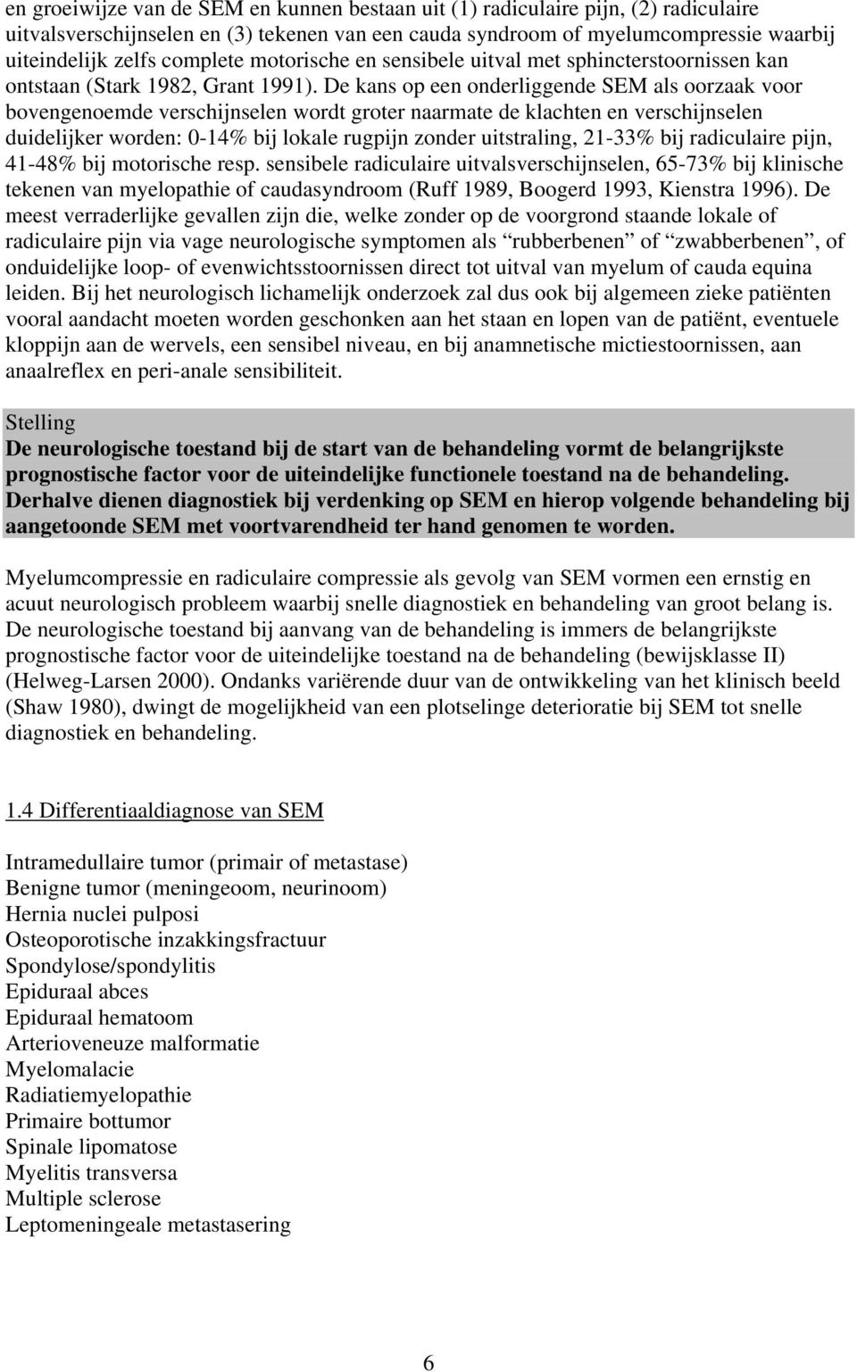 De kans op een onderliggende SEM als oorzaak voor bovengenoemde verschijnselen wordt groter naarmate de klachten en verschijnselen duidelijker worden: 0-14% bij lokale rugpijn zonder uitstraling,