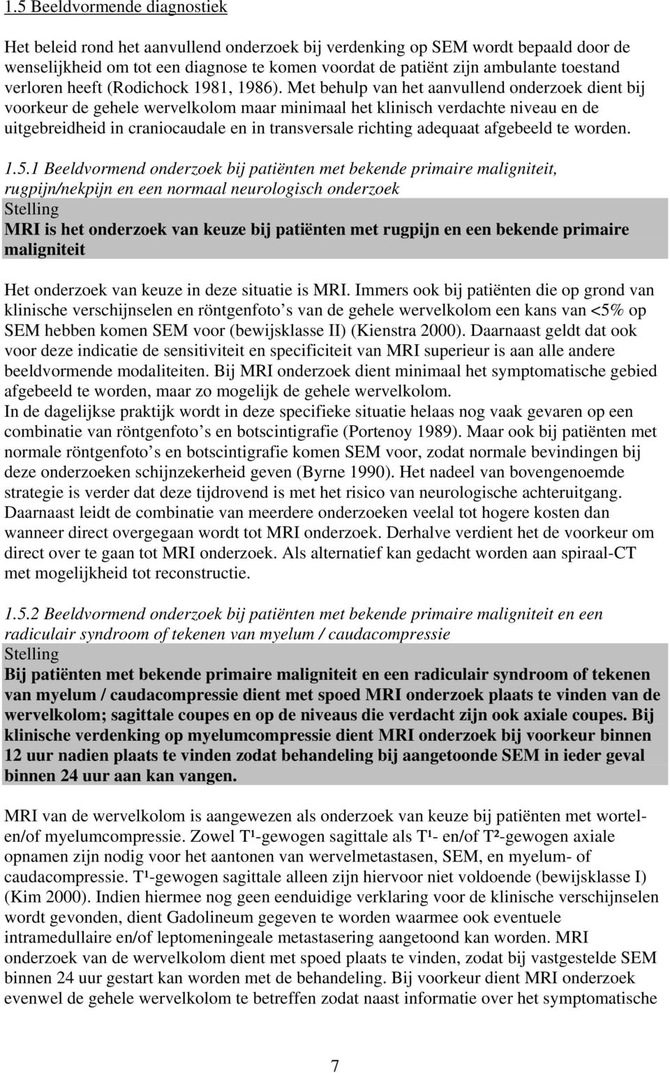 Met behulp van het aanvullend onderzoek dient bij voorkeur de gehele wervelkolom maar minimaal het klinisch verdachte niveau en de uitgebreidheid in craniocaudale en in transversale richting adequaat