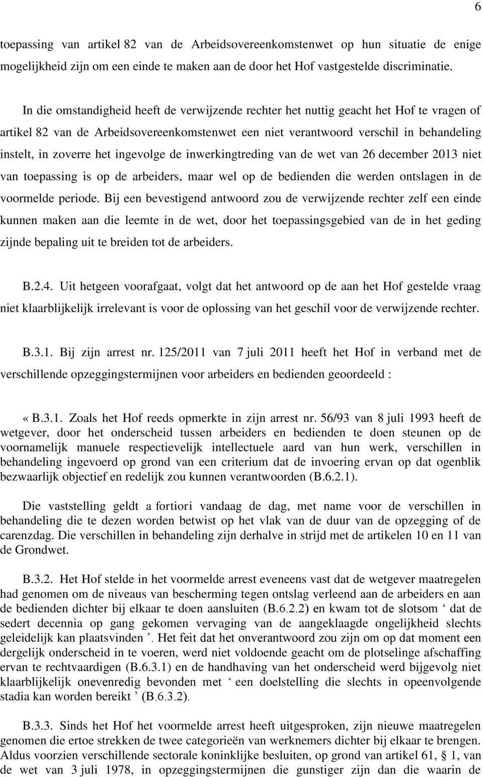 het ingevolge de inwerkingtreding van de wet van 26 december 2013 niet van toepassing is op de arbeiders, maar wel op de bedienden die werden ontslagen in de voormelde periode.