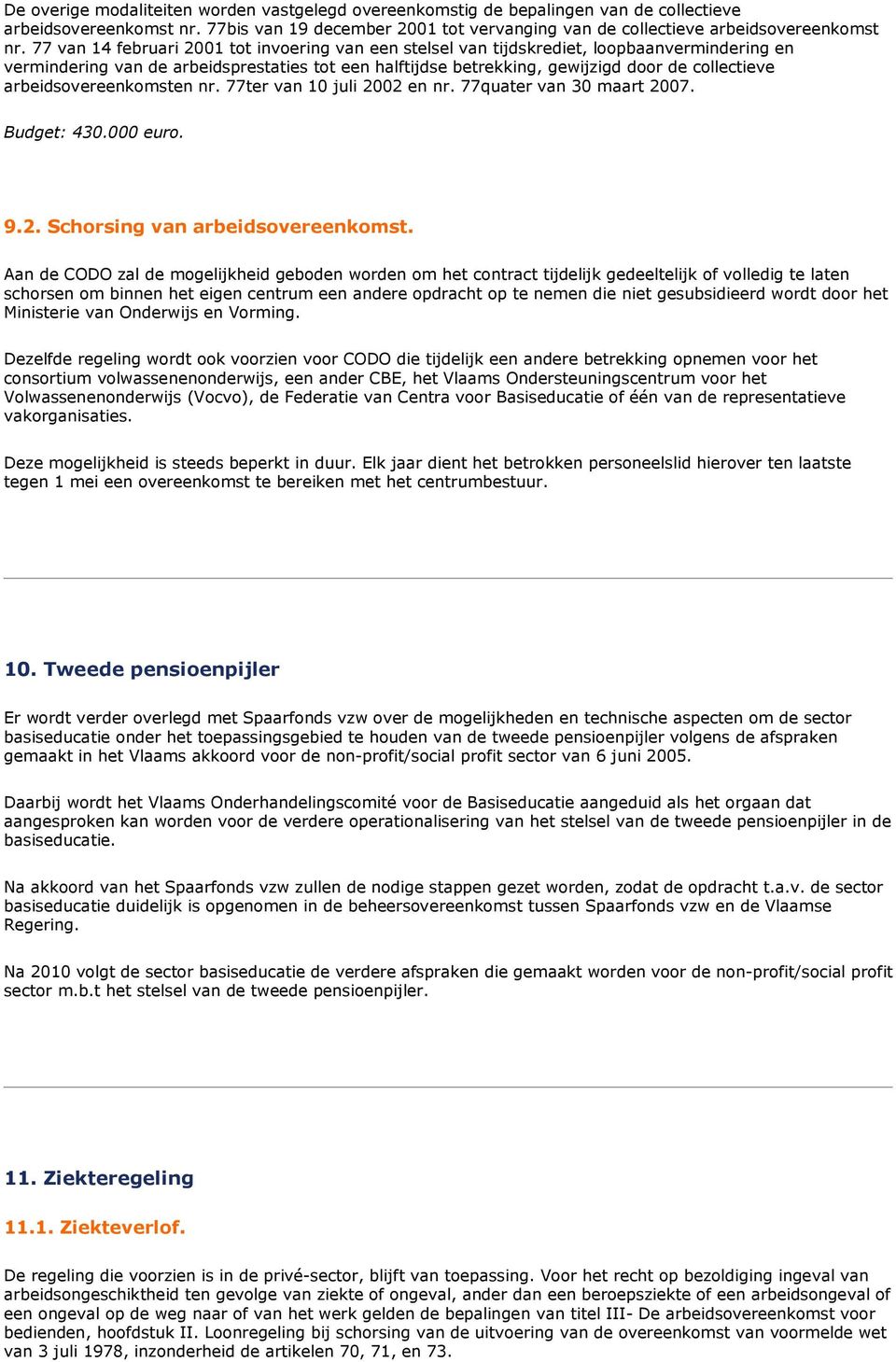 arbeidsovereenkomsten nr. 77ter van 10 juli 2002 en nr. 77quater van 30 maart 2007. Budget: 430.000 euro. 9.2. Schorsing van arbeidsovereenkomst.