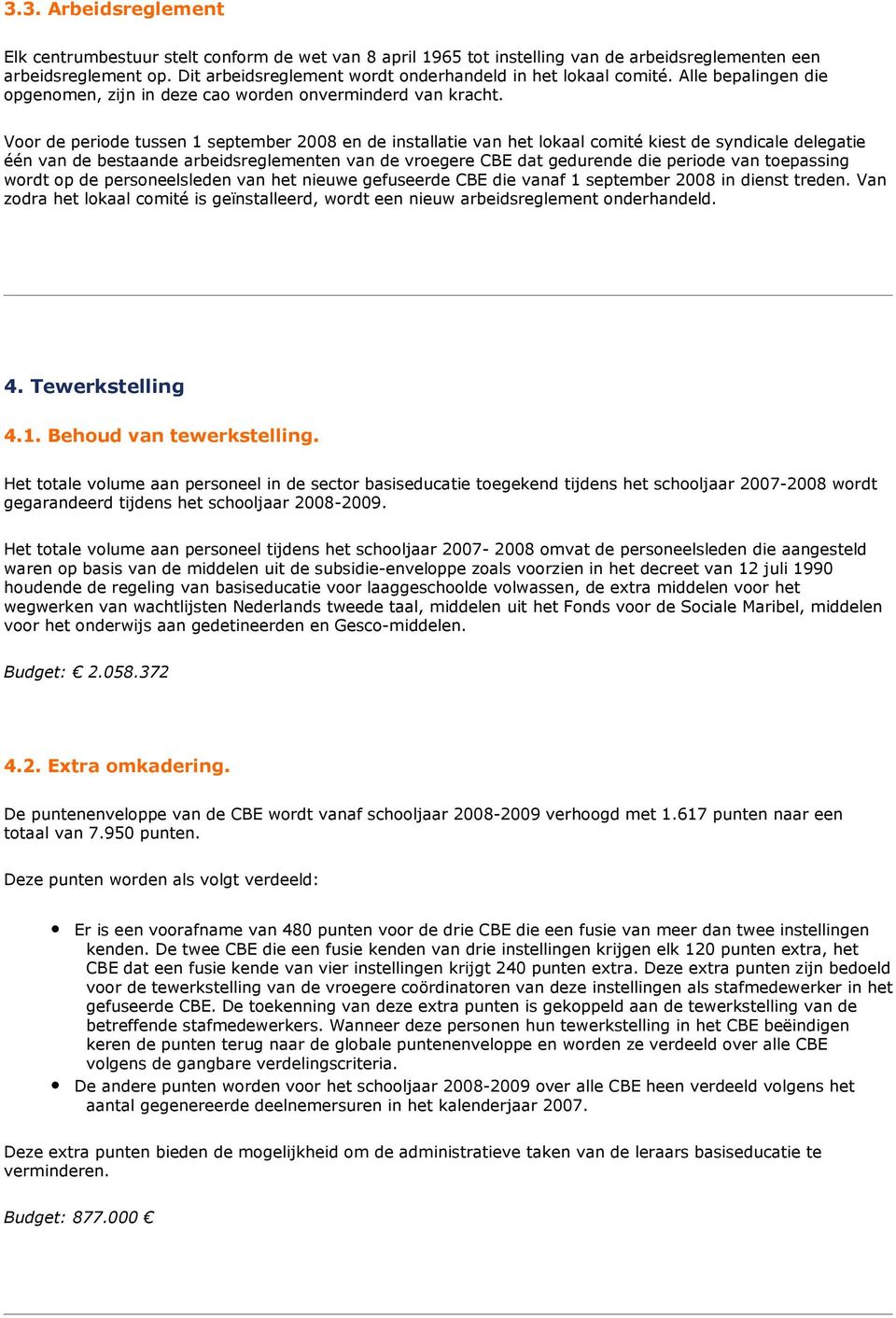 Voor de periode tussen 1 september 2008 en de installatie van het lokaal comité kiest de syndicale delegatie één van de bestaande arbeidsreglementen van de vroegere CBE dat gedurende die periode van