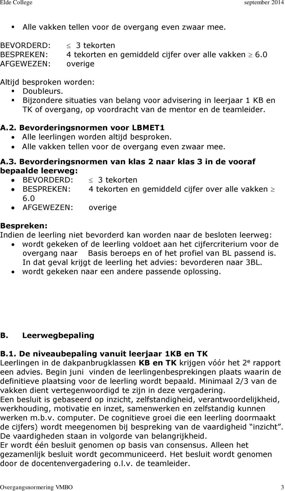 Bevorderingsnormen voor LBMET1 Alle leerlingen worden altijd besproken. Alle vakken tellen voor de overgang even zwaar mee. A.3.