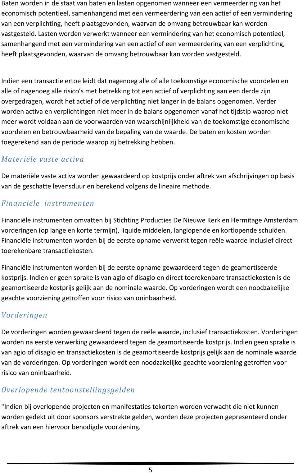 Lasten worden verwerkt wanneer een vermindering van het economisch potentieel, samenhangend met een vermindering van een actief of een vermeerdering van een  Indien een transactie ertoe leidt dat