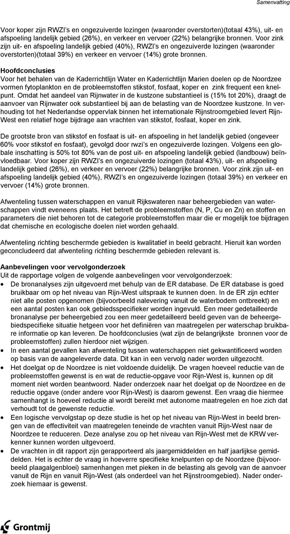 Hoofdconclusies Voor het behalen van de Kaderrichtlijn Water en Kaderrichtlijn Marien doelen op de Noordzee vormen fytoplankton en de probleemstoffen stikstof, fosfaat, koper en zink frequent een