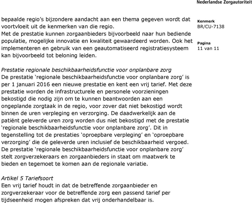 Ook het implementeren en gebruik van een geautomatiseerd registratiesysteem kan bijvoorbeeld tot beloning leiden.