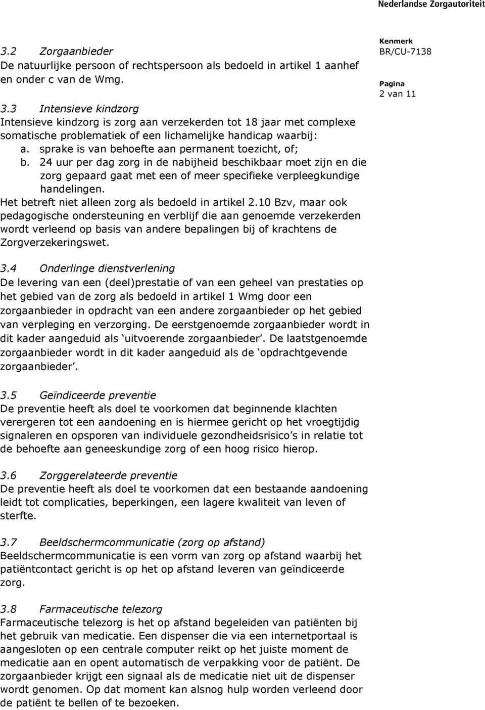 sprake is van behoefte aan permanent toezicht, of; b. 24 uur per dag zorg in de nabijheid beschikbaar moet zijn en die zorg gepaard gaat met een of meer specifieke verpleegkundige handelingen.