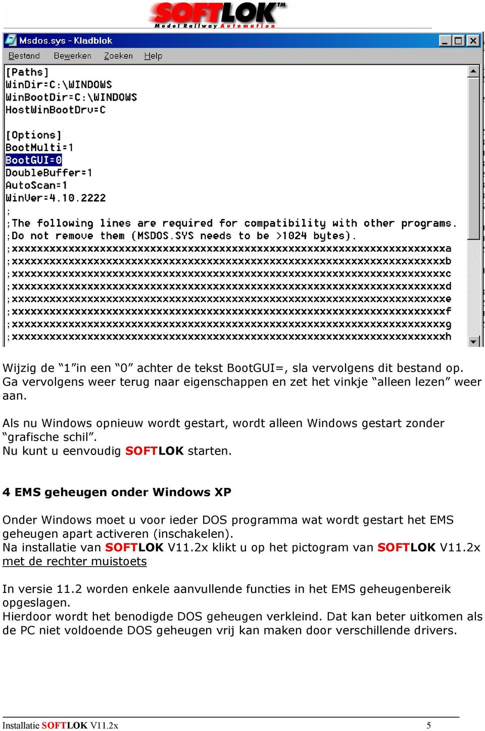 4 EMS geheugen onder Windows XP Onder Windows moet u voor ieder DOS programma wat wordt gestart het EMS geheugen apart activeren (inschakelen). Na installatie van SOFTLOK V11.