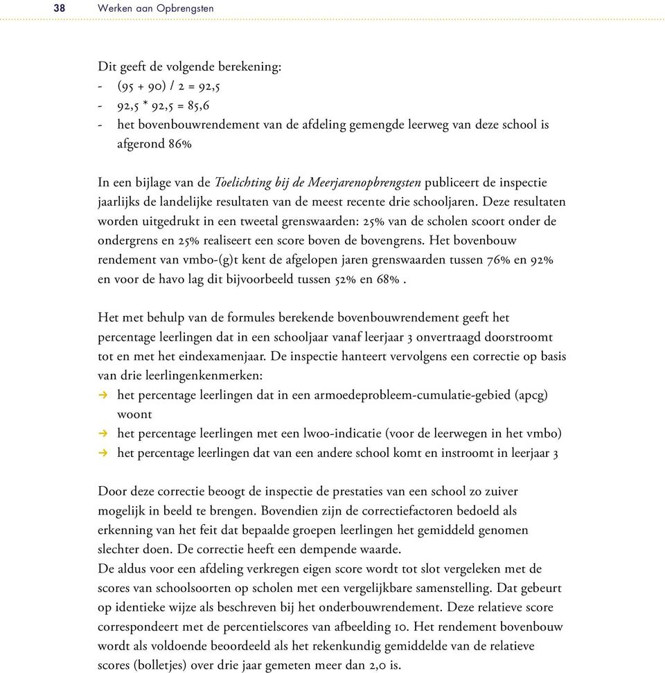 Deze resultaten worden uitgedrukt in een tweetal grenswaarden: 25% van de scholen scoort onder de ondergrens en 25% realiseert een score boven de bovengrens.