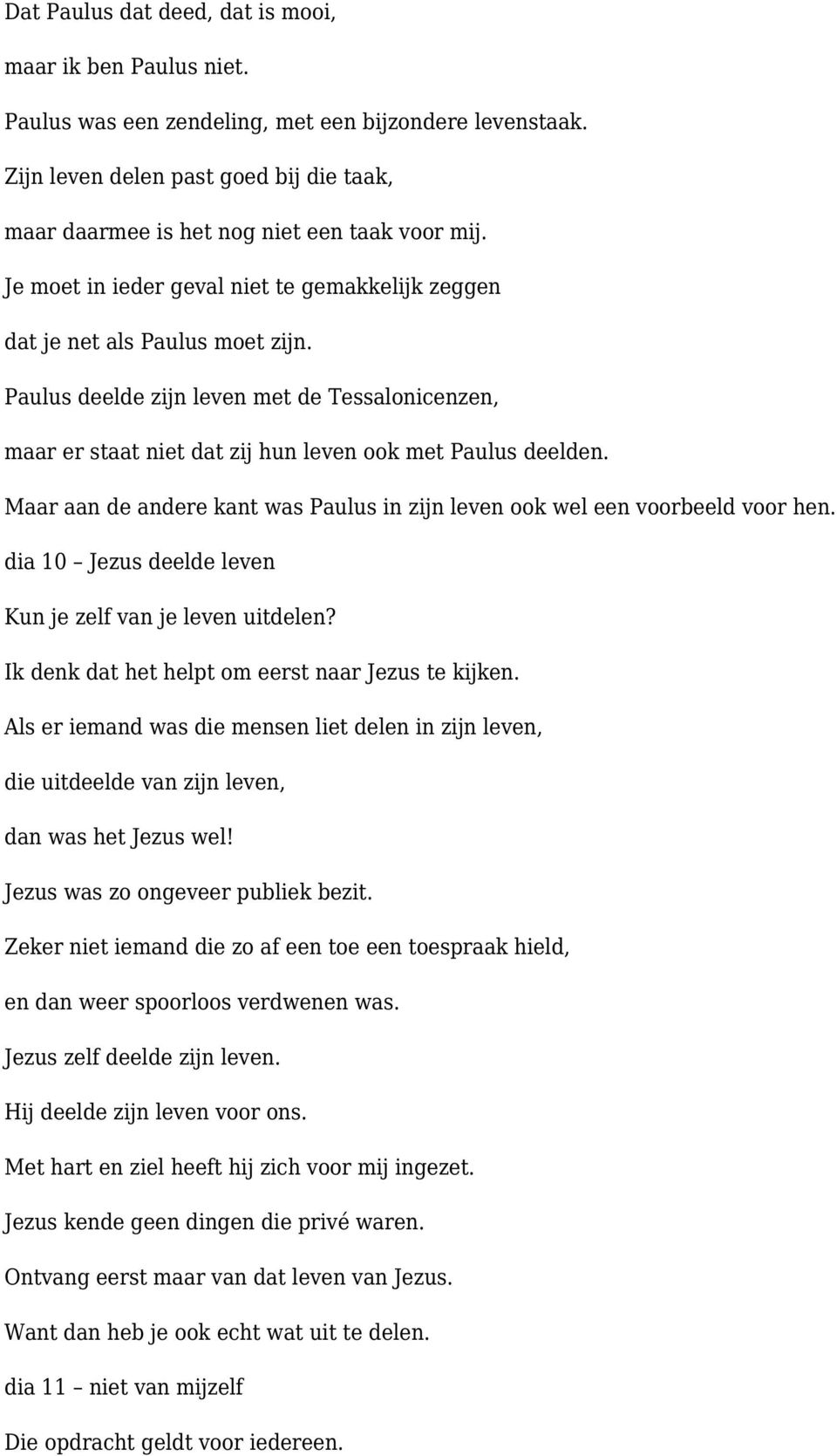 Paulus deelde zijn leven met de Tessalonicenzen, maar er staat niet dat zij hun leven ook met Paulus deelden. Maar aan de andere kant was Paulus in zijn leven ook wel een voorbeeld voor hen.