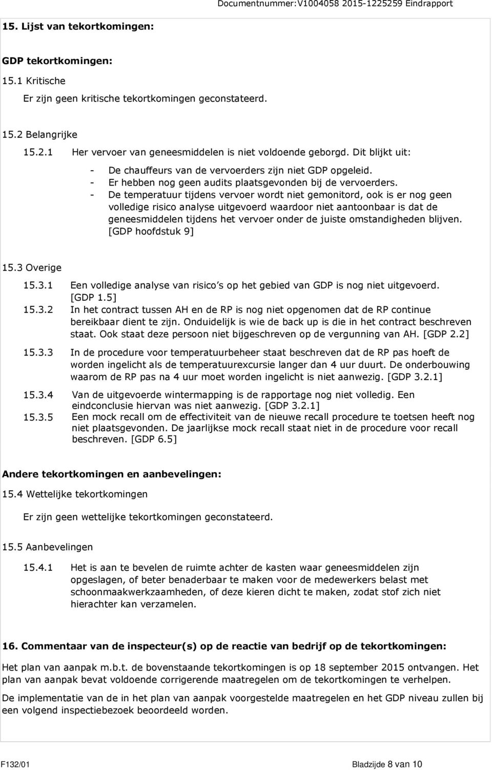 - De temperatuur tijdens vervoer wordt niet gemonitord, ook is er nog geen volledige risico analyse uitgevoerd waardoor niet aantoonbaar is dat de geneesmiddelen tijdens het vervoer onder de juiste