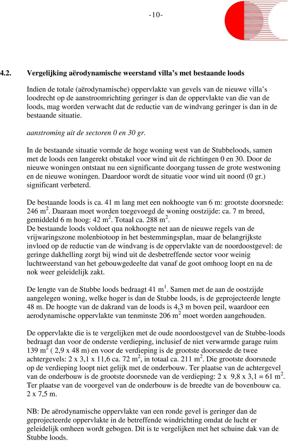 oppervlakte van die van de loods, mag worden verwacht dat de reductie van de windvang geringer is dan in de bestaande situatie. aanstroming uit de sectoren 0 en 30 gr.