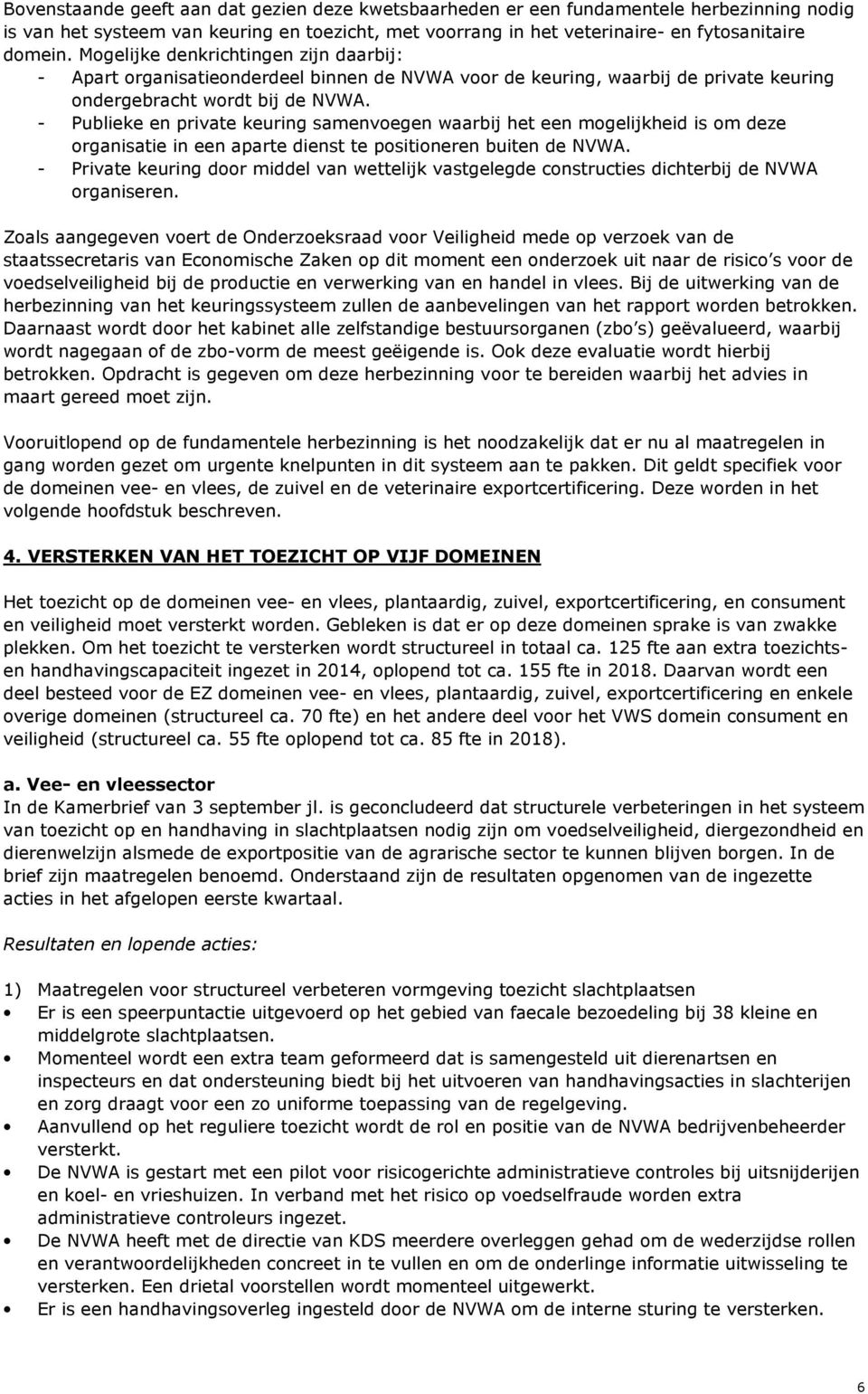 - Publieke en private keuring samenvoegen waarbij het een mogelijkheid is om deze organisatie in een aparte dienst te positioneren buiten de NVWA.