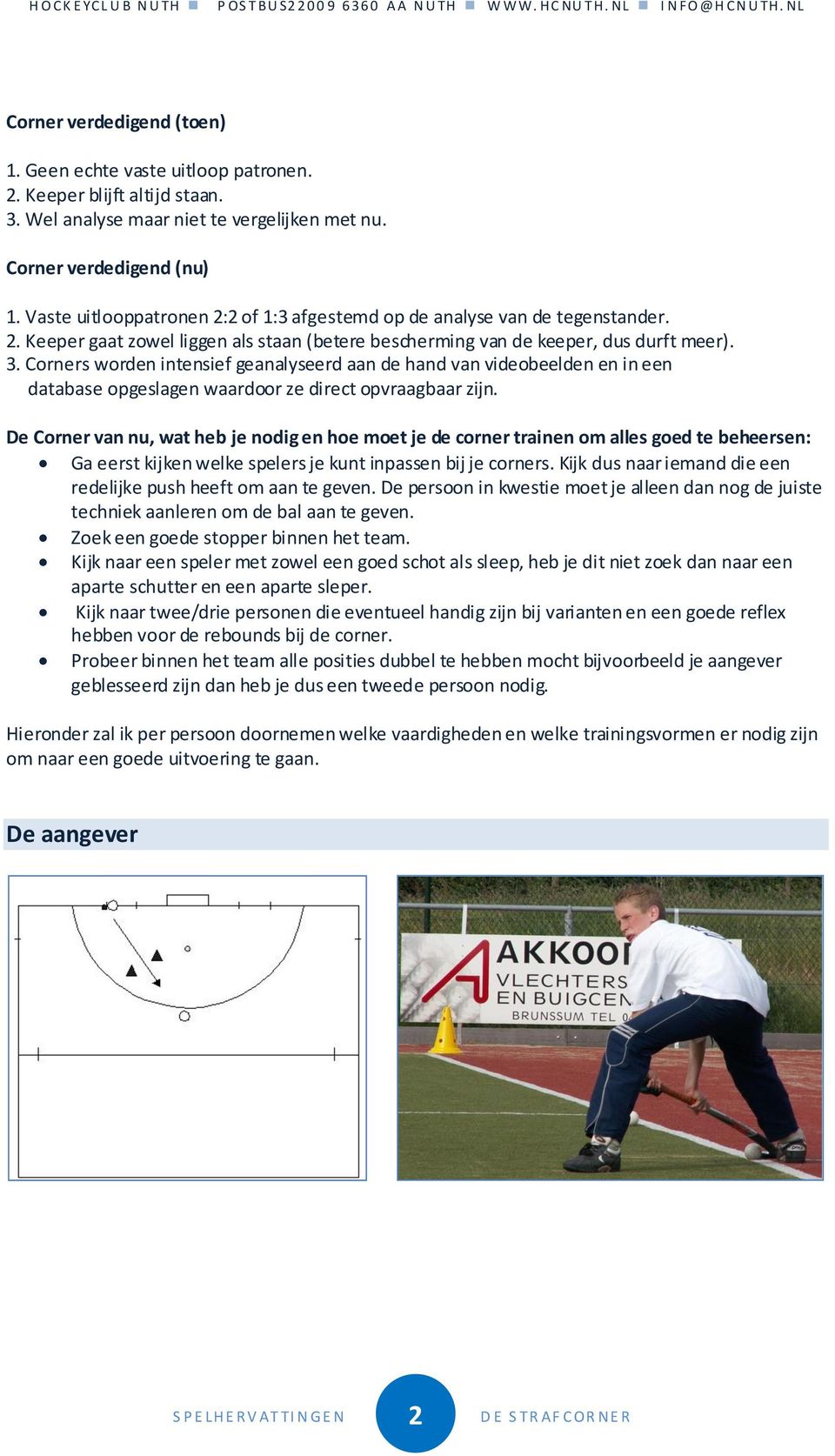 Corners worden intensief geanalyseerd aan de hand van videobeelden en in een database opgeslagen waardoor ze direct opvraagbaar zijn.