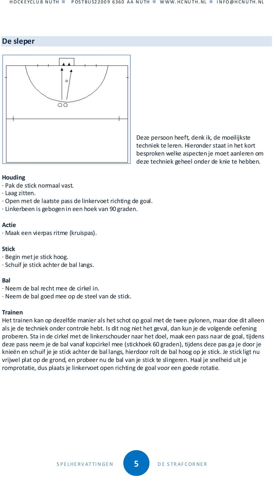 Deze persoon heeft, denk ik, de moeilijkste techniek te leren. Hieronder staat in het kort besproken welke aspecten je moet aanleren om deze techniek geheel onder de knie te hebben.