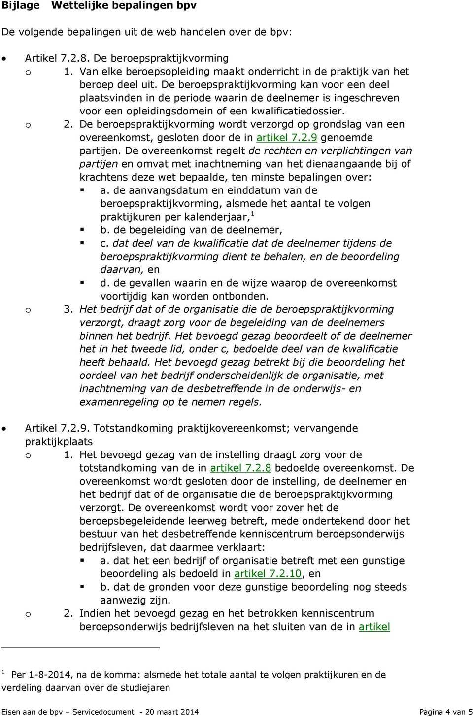 De beroepspraktijkvorming kan voor een deel plaatsvinden in de periode waarin de deelnemer is ingeschreven voor een opleidingsdomein of een kwalificatiedossier. o 2.