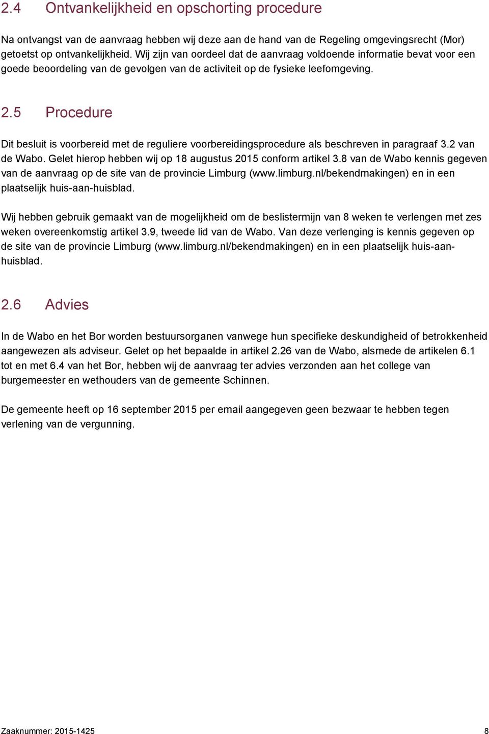 5 Procedure Dit besluit is voorbereid met de reguliere voorbereidingsprocedure als beschreven in paragraaf 3.2 van de Wabo. Gelet hierop hebben wij op 18 augustus 2015 conform artikel 3.