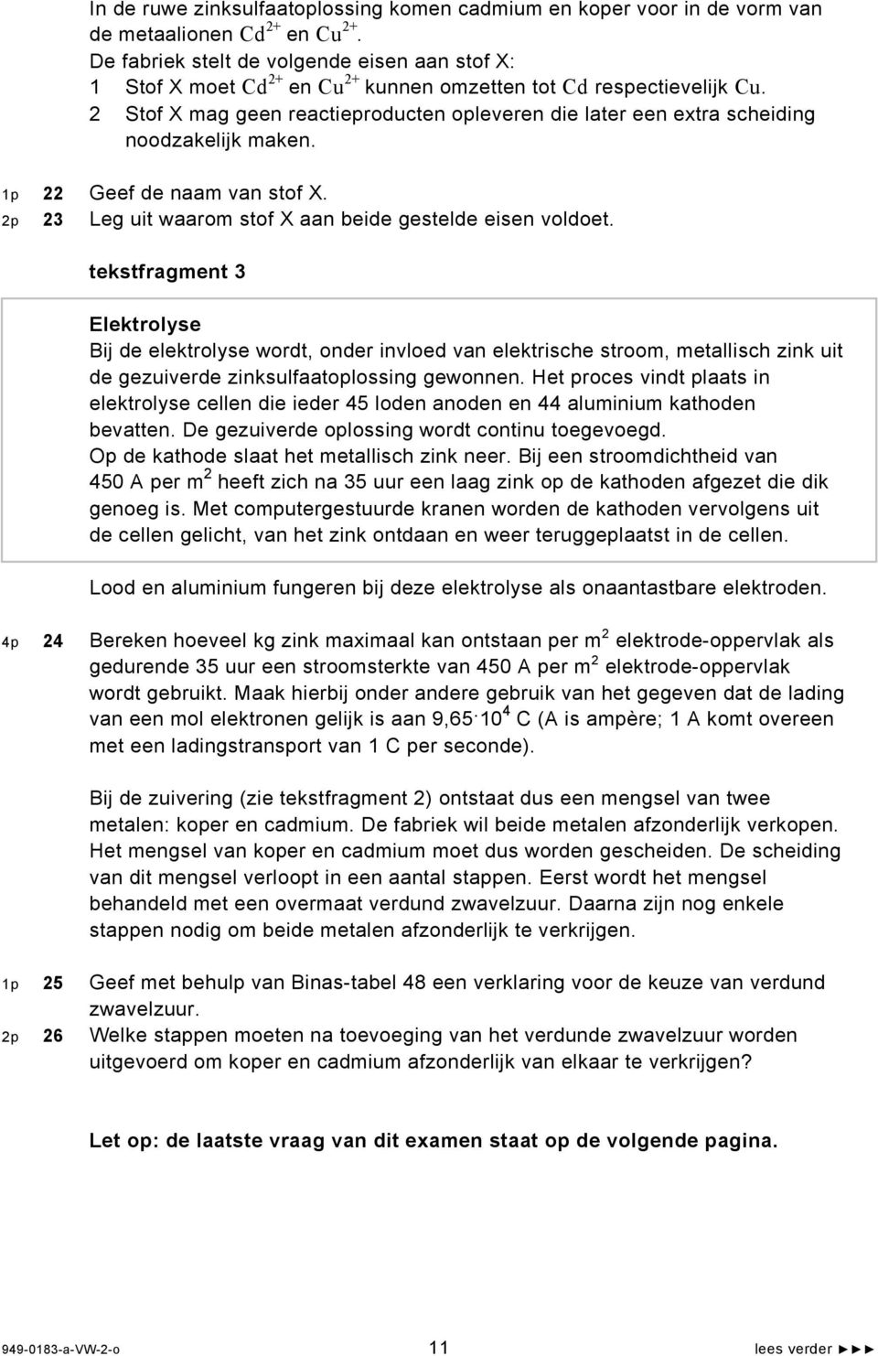 2 Stof X mag geen reactieproducten opleveren die later een extra scheiding noodzakelijk maken. 1p 22 Geef de naam van stof X. 2p 23 Leg uit waarom stof X aan beide gestelde eisen voldoet.