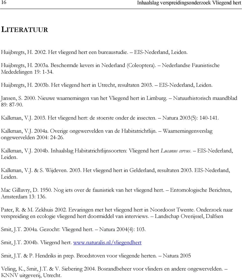 2000. Nieuwe waarnemingen van het Vliegend hert in Limburg. Natuurhistorisch maandblad 89: 87-90. Kalkman, V.J. 2003. Het vliegend hert: de stoerste onder de insecten. Natura 2003(5): 140-141.