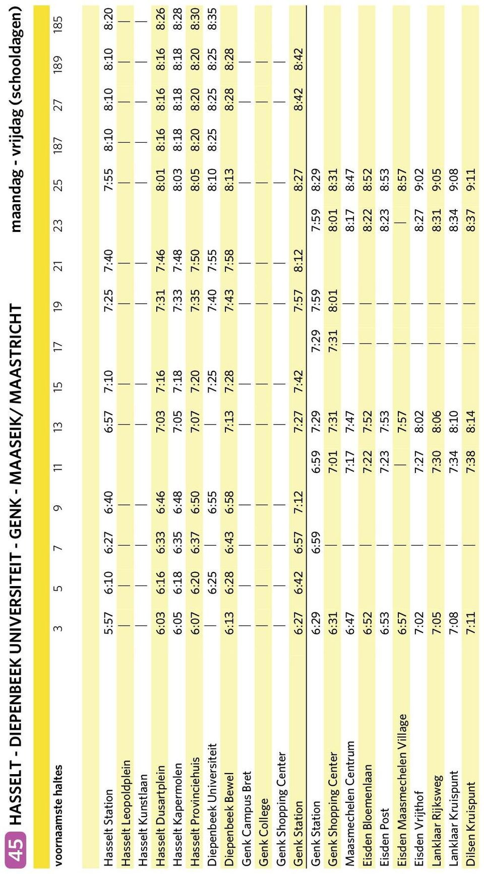 6:35 6:48 7:05 7:18 7:33 7:48 8:03 8:18 8:18 8:18 8:28 Hasselt Provinciehuis 6:07 6:20 6:37 6:50 7:07 7:20 7:35 7:50 8:05 8:20 8:20 8:20 8:30 Diepenbeek Universiteit 6:25 6:55 7:25 7:40 7:55 8:10