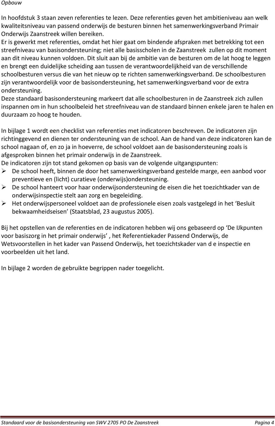 Er is gewerkt met referenties, omdat het hier gaat om bindende afspraken met betrekking tot een streefniveau van basisondersteuning; niet alle basisscholen in de Zaanstreek zullen op dit moment aan