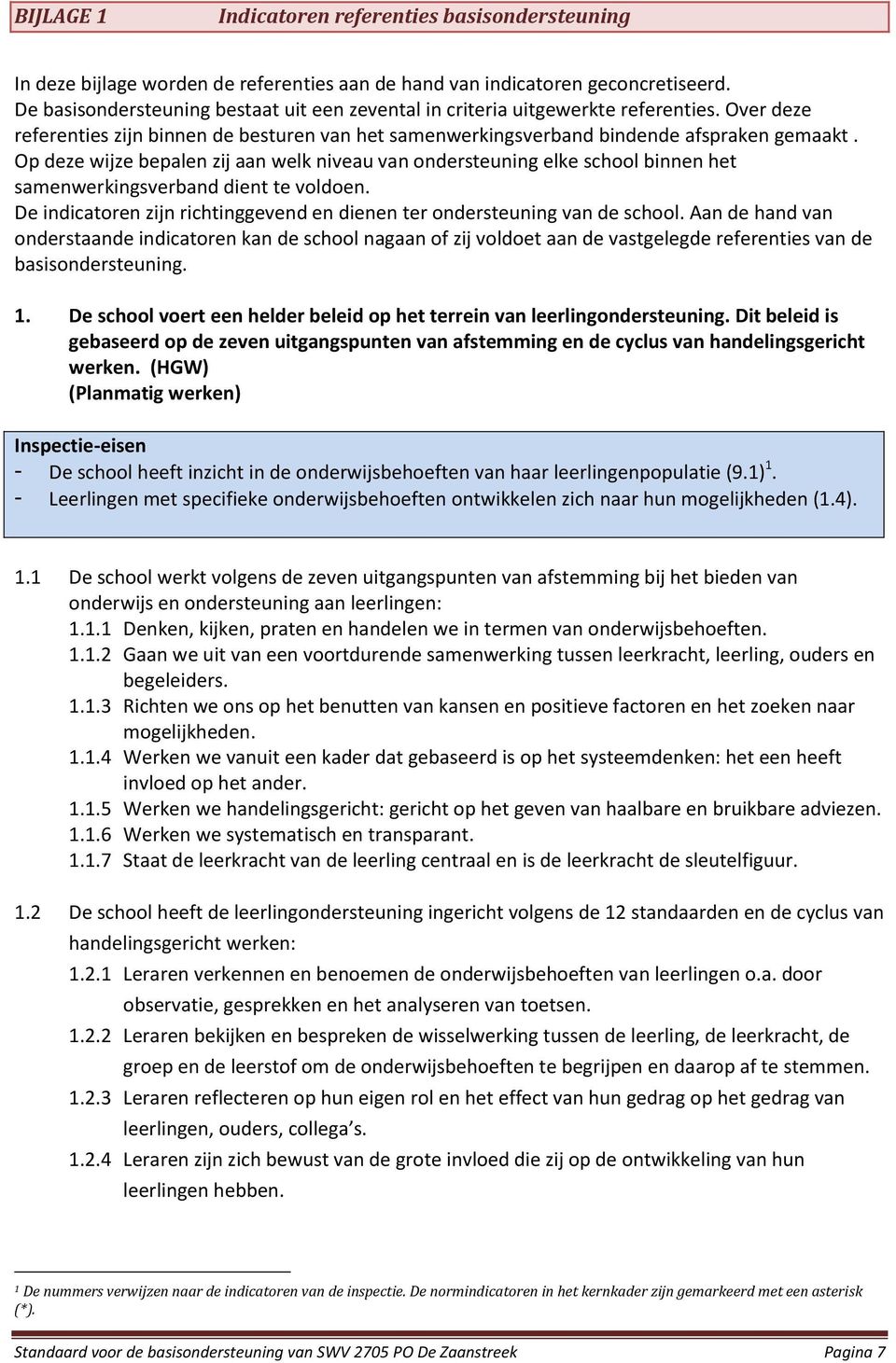 Op deze wijze bepalen zij aan welk niveau van ondersteuning elke school binnen het samenwerkingsverband dient te voldoen. De indicatoren zijn richtinggevend en dienen ter ondersteuning van de school.